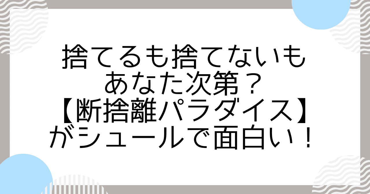 捨てるも捨てないもあなた次第？【断捨離パラダイス】がシュールで面白い！