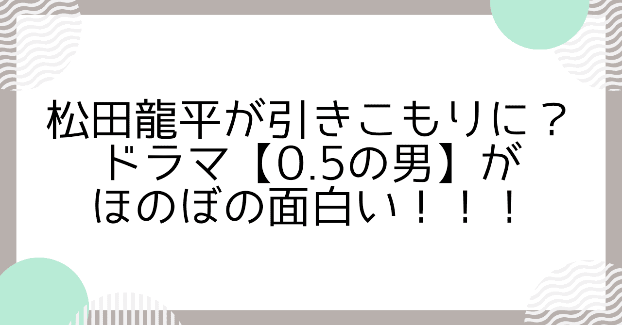 松田龍平が引きこもりに？ドラマ【0.5の男】がほのぼの面白い！！