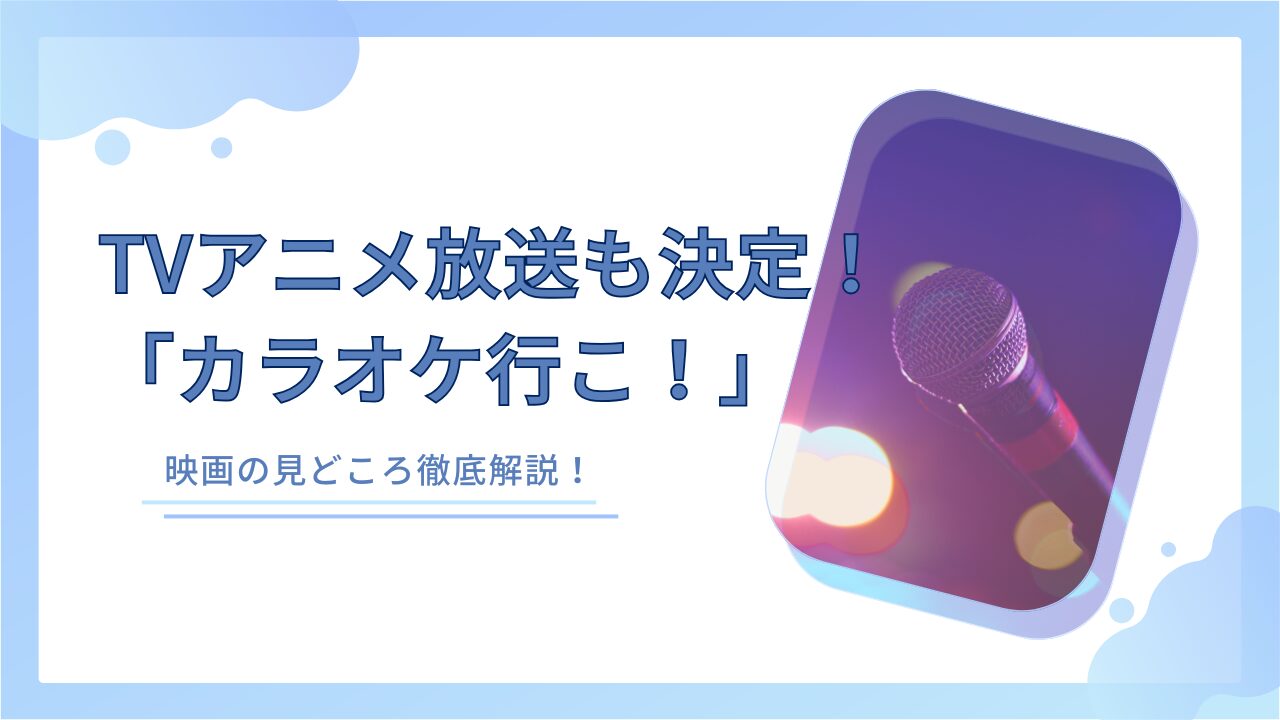 TVアニメ放送も決定！「カラオケ行こ！」映画の見どころ徹底解説！
